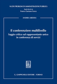 Il conferenziere multilivello. Saggio critico sul rappresentante unico in conferenza di servizi - Librerie.coop