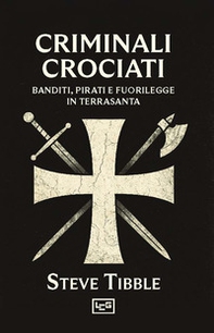 Criminali crociati. Banditi, pirati e fuorilegge in Terrasanta - Librerie.coop