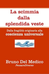 La scimmia dalla splendida veste. Dalla fragilità originaria alla coscienza universale - Librerie.coop
