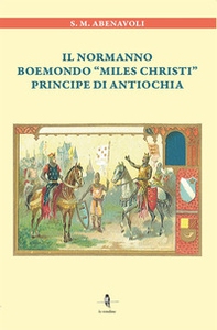 Il normanno Boemondo «Miles Christi» principe di Antiochia - Librerie.coop
