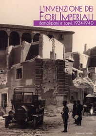 L'invenzione dei fori imperiali. Demolizioni e scavi: 1924-1940 - Librerie.coop