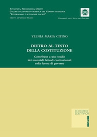 Dietro al testo della Costituzione. Contributo a uno studio dei materiali fattuali costituzionali nella forma di governo - Librerie.coop