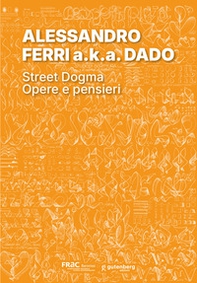 Alessandro Ferri a.k.a. Dado. Street dogma. Opere e pensieri - Librerie.coop