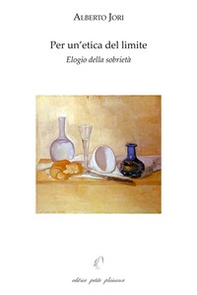 Per un'etica del limite. Elogio della sobrietà. Con «L'arte di godere di una salute perfetta» di Leonardo Lessio (1554-1623) - Librerie.coop