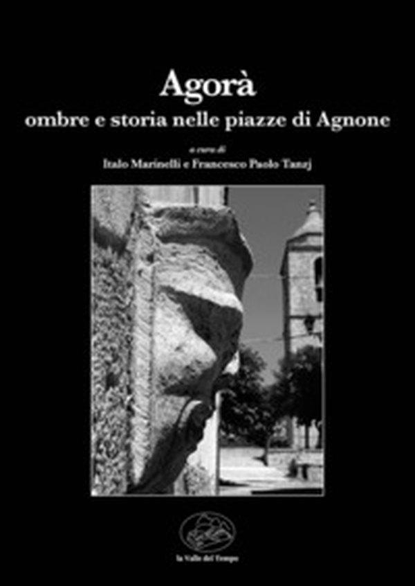 Agorà. Ombre e storia nelle piazze di Agnone - Librerie.coop Agorà. Ombre e storia nelle piazze di Agnone - Librerie.coop
