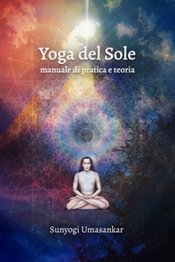 Yoga del Sole. Manuale di pratica e teoria - Librerie.coop Yoga del Sole. Manuale di pratica e teoria - Librerie.coop
