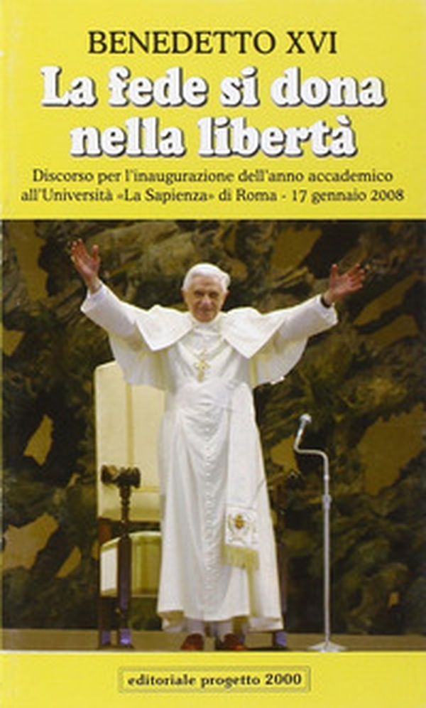 La fede si dona nella libertà. Discorso per l'inaugurazione dell'anno accademico all'Università «La Sapienza» di Roma, 17 gennaio 2008 - Librerie.coop La fede si dona nella libertà. Discorso per l'inaugurazione dell'anno accademico all'Università «La Sapienza» di Roma, 17 gennaio 2008 - Librerie.coop