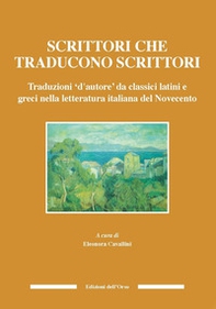 Scrittori che traducono scrittori. Traduzioni d'autore da classici latini e greci nella letteratura italiana del Novecento - Librerie.coop