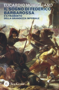 Il sogno di Federico Barbarossa e il tramonto della grandezza imperiale - Librerie.coop