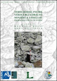 Terre rosse, pietre verdi e blu cobalto. Miniere a Usseglio. Prima raccolta di studi - Librerie.coop