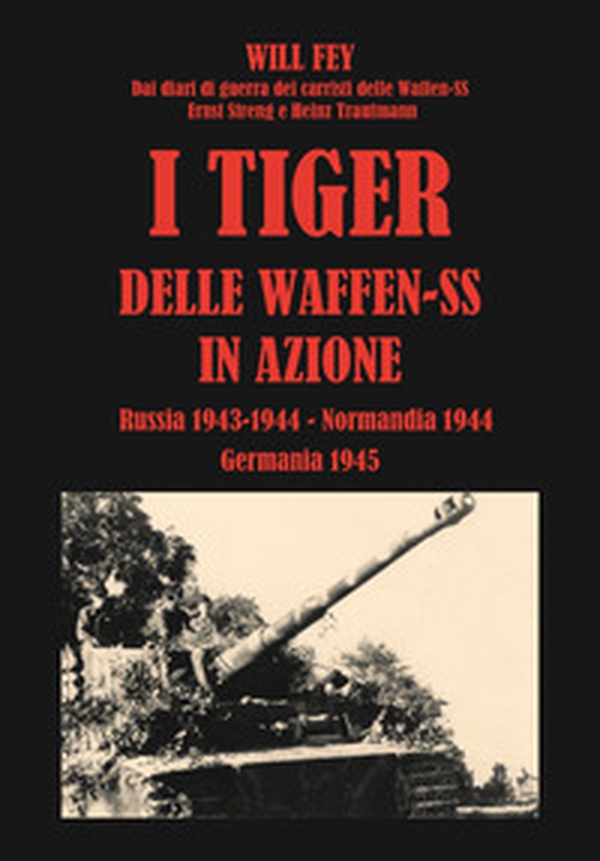 I Tiger delle waffen-SS in azione. Dai diari di guerra dei carristi delle Waffen-SS Ernst Streng e Heinz Trautmann. Russia 1943-Normandia 1944-Germania 1945 - Librerie.coop I Tiger delle waffen-SS in azione. Dai diari di guerra dei carristi delle Waffen-SS Ernst Streng e Heinz Trautmann. Russia 1943-Normandia 1944-Germania 1945 - Librerie.coop