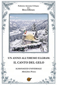 Un anno all'Eremo Elgram: il canto del gelo. Almanacco universale. AlboLibro primo - Librerie.coop