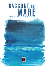Racconti del mare. Storie dal Museo del Mare di Napoli - Librerie.coop