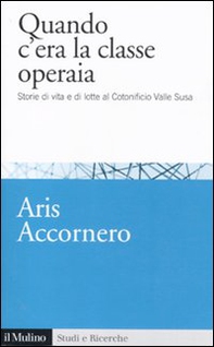 Quando c'era la classe operaia. Storie di vita e di lotte al cotonificio Valle Susa - Librerie.coop