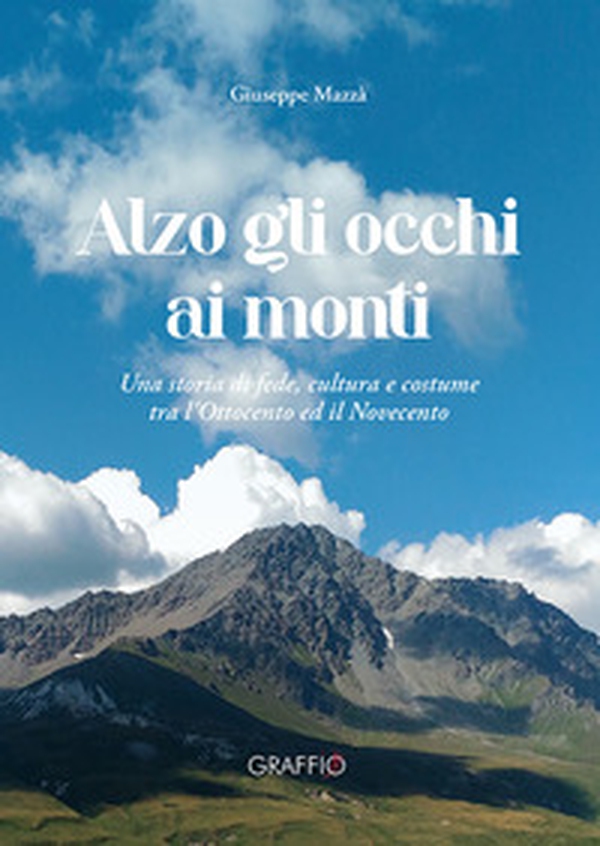 Alzo gli occhi ai monti. Una storia di fede, cultura e costume tra l'Ottocento ed il Novecento - Librerie.coop Alzo gli occhi ai monti. Una storia di fede, cultura e costume tra l'Ottocento ed il Novecento - Librerie.coop