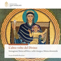 L'altro volto del divino. Immaginare Maria nell'arte e nella liturgia e mistica femminile - Librerie.coop