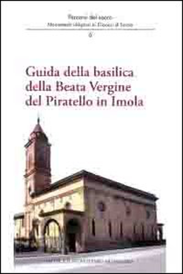 Guida della basilica della beata Vergine del Piratello in Imola - Librerie.coop Guida della basilica della beata Vergine del Piratello in Imola - Librerie.coop