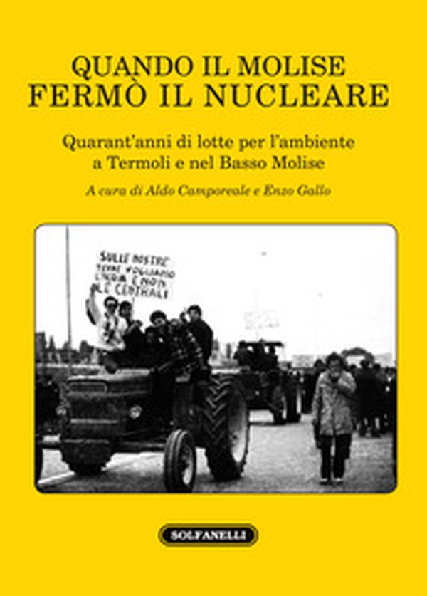 Quando il Molise fermò il nucleare. Quarant'anni di lotte per l'ambiente a Termoli e nel Basso Molise - Librerie.coop Quando il Molise fermò il nucleare. Quarant'anni di lotte per l'ambiente a Termoli e nel Basso Molise - Librerie.coop