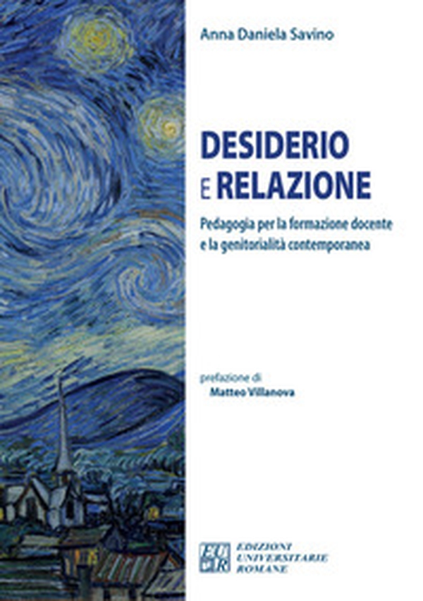 Desiderio e relazione. Pedagogia per la formazione docente e la genitorialità contemporanea - Librerie.coop