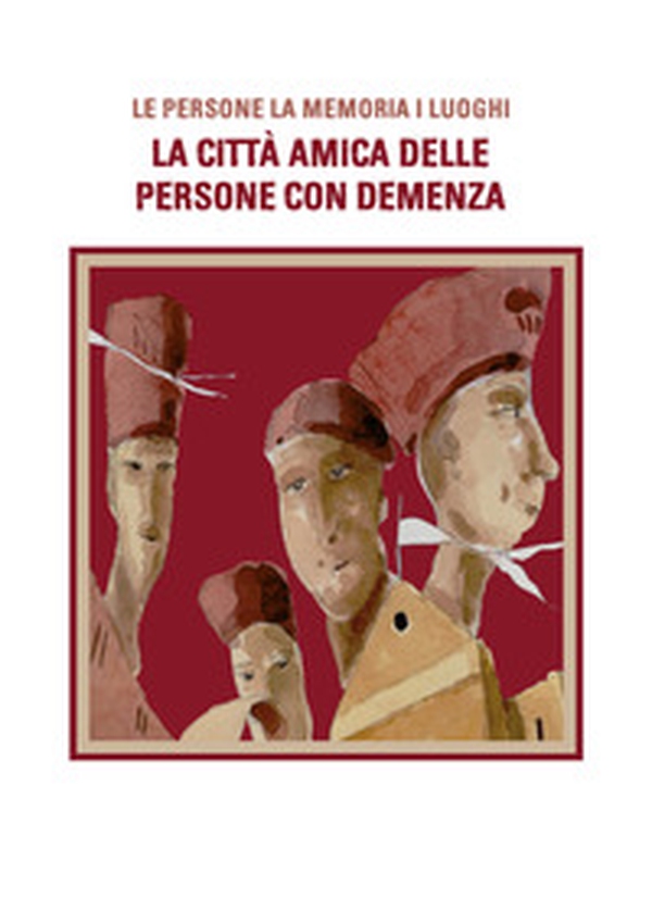 La città amica delle persone con demenza. Le persone, la memoria, i luoghi - Librerie.coop La città amica delle persone con demenza. Le persone, la memoria, i luoghi - Librerie.coop