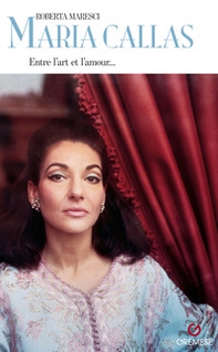 Maria Callas. Entre l'art e l'amour... - Librerie.coop