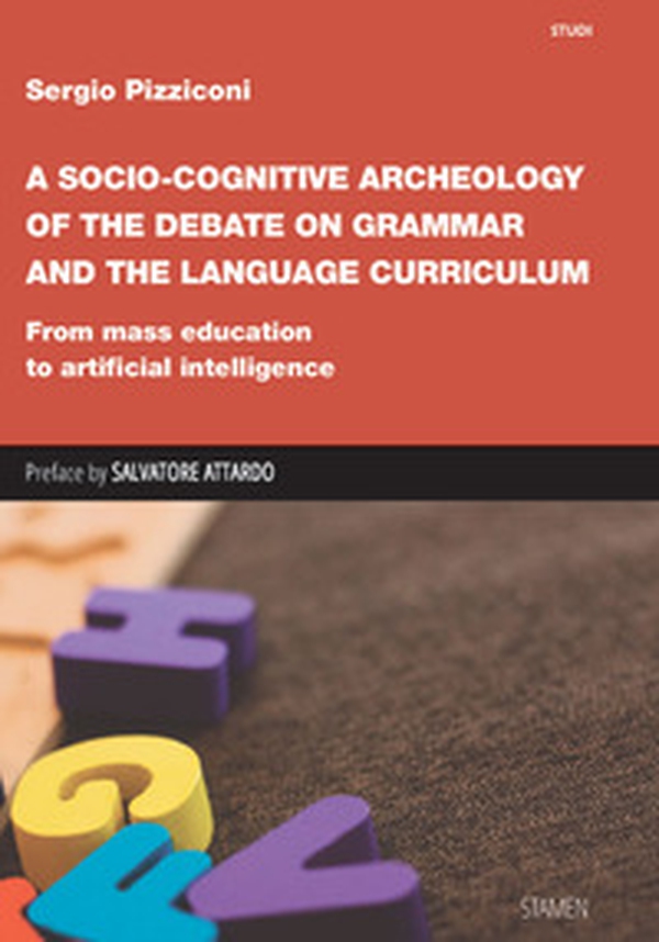 A Socio-cognitive Archeology of the Debate on Grammar and the Language Curriculum. From mass education to artificial intelligence - Librerie.coop A Socio-cognitive Archeology of the Debate on Grammar and the Language Curriculum. From mass education to artificial intelligence - Librerie.coop