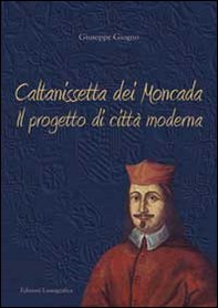 Caltanissetta dei Moncada. Il progetto di città moderna - Librerie.coop