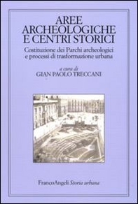 Aree archeologiche e centri storici. Costituzione dei Parchi archeologici e processi di trasformazione urbana - Librerie.coop