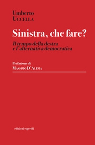 Sinistra, che fare? Il tempo della destra e l'alternativa democratica - Librerie.coop