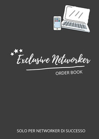 Exclusive networker. Order book. Solo per networker di successo - Librerie.coop