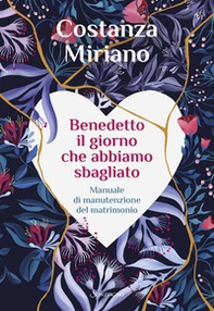 Benedetto il giorno che abbiamo sbagliato. Manuale di manutenzione del matrimonio - Librerie.coop