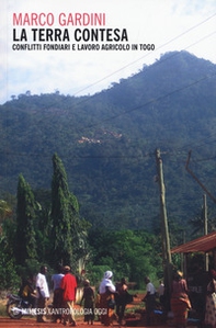 La terra contesa. Conflitti fondiari e lavoro agricolo in Togo - Librerie.coop