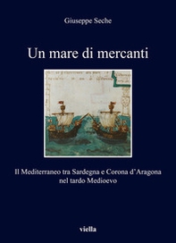 Un mare di mercanti. Il Mediterraneo tra Sardegna e Corona d'Aragona nel tardo Medioevo - Librerie.coop