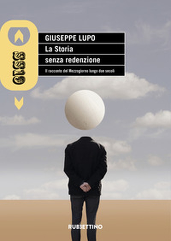 La storia senza redenzione. Il racconto del Mezzogiorno lungo due secoli - Librerie.coop La storia senza redenzione. Il racconto del Mezzogiorno lungo due secoli - Librerie.coop