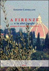 A Firenze... e in altri luoghi... Antologia di racconti dal 1998 al 2016 - Librerie.coop
