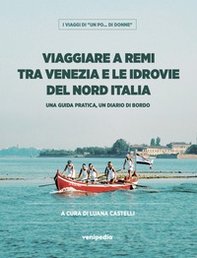 Viaggiare a remi tra Venezia e le idrovie del Nord Italia. Una guida pratica, un diario di bordo - Librerie.coop