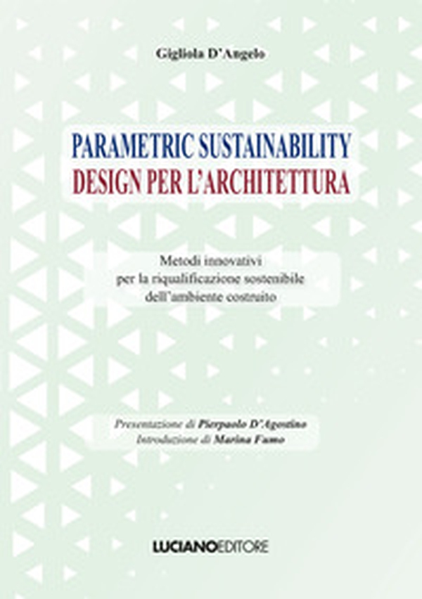Parametric sustainability design per l'architettura. Metodi innovativi per la riqualificazione sostenibile dell'ambiente costruito - Librerie.coop Parametric sustainability design per l'architettura. Metodi innovativi per la riqualificazione sostenibile dell'ambiente costruito - Librerie.coop