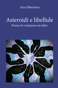Asteroidi e libellule. Poesie di rivelazione e oblio - Librerie.coop