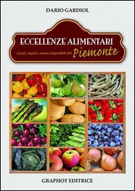 Eccellenze alimentari. Gusti, sapori, aromi del Piemonte - Librerie.coop