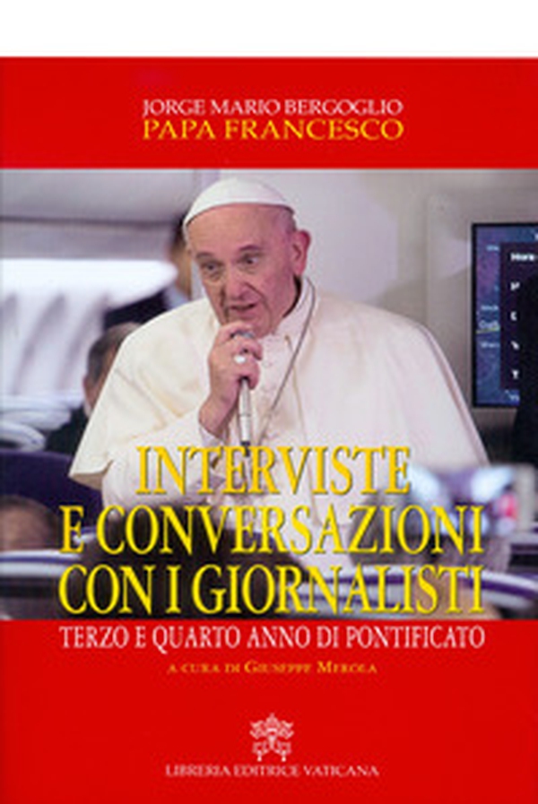 Interviste e conversazioni con i giornalisti. Terzo e quarto anno di pontificato - Librerie.coop Interviste e conversazioni con i giornalisti. Terzo e quarto anno di pontificato - Librerie.coop