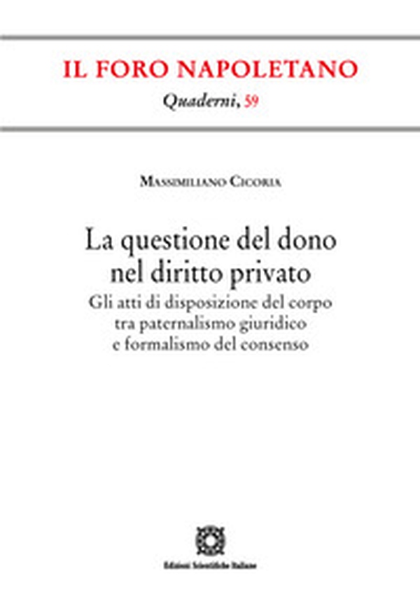 La questione del dono nel diritto privato. Gli atti di disposizione del corpo tra paternalismo giuridico e formalismo del consenso - Librerie.coop La questione del dono nel diritto privato. Gli atti di disposizione del corpo tra paternalismo giuridico e formalismo del consenso - Librerie.coop