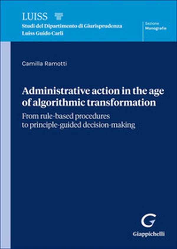 Administrative action in the age of algorithmic transformation. From rule-based procedures to principle-guided decision-making - Librerie.coop