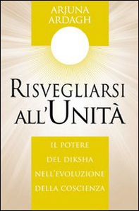 Risvegliarsi all'unità. Il potere del Diksha nell'evoluzione della coscienza - Librerie.coop