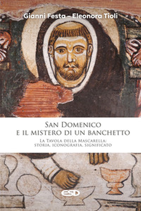 San Domenico e il mistero di un banchetto. La Tavola della Mascarella: storia, iconografia, significato - Librerie.coop San Domenico e il mistero di un banchetto. La Tavola della Mascarella: storia, iconografia, significato - Librerie.coop