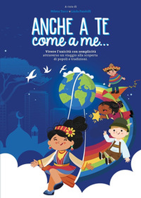 Anche a te, come a me... Vivere l'unicità con semplicità attraverso un viaggio alla scoperta di popoli e tradizioni - Librerie.coop Anche a te, come a me... Vivere l'unicità con semplicità attraverso un viaggio alla scoperta di popoli e tradizioni - Librerie.coop