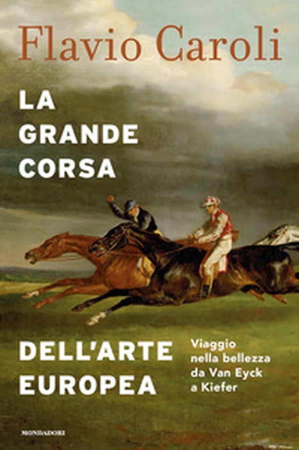 La grande corsa dell'arte europea. Viaggio nella bellezza da Van Eyck a Kiefer - Librerie.coop La grande corsa dell'arte europea. Viaggio nella bellezza da Van Eyck a Kiefer - Librerie.coop