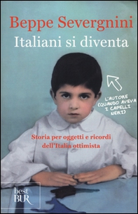 Italiani si diventa. Storia per oggetti e ricordi dell'Italia ottimista - Librerie.coop