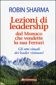 Lezioni di leadership dal monaco che vendette la sua Ferrari. Gli otto rituali dei leader visionari - Librerie.coop