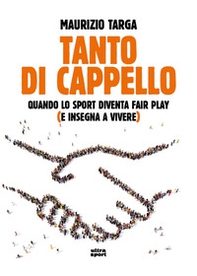 Tanto di cappello. Quando lo sport diventa fair play (e insegna a vivere) - Librerie.coop
