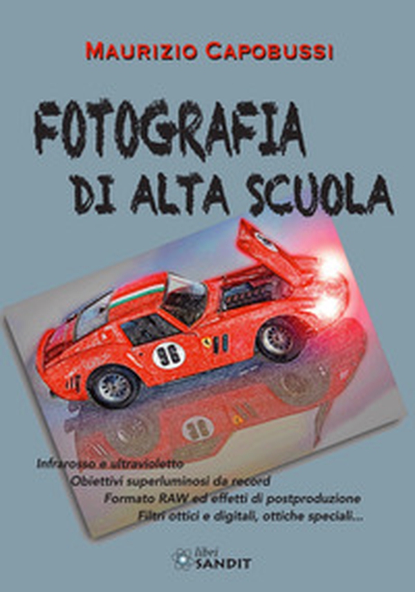 Fotografia di alta scuola. Infrarosso e ultravioletto, obiettiv6i superluminosi da record, formato RAW ed effetti di postproduzione, filtri ottici e digitali, ottiche speciali... - Librerie.coop Fotografia di alta scuola. Infrarosso e ultravioletto, obiettiv6i superluminosi da record, formato RAW ed effetti di postproduzione, filtri ottici e digitali, ottiche speciali... - Librerie.coop